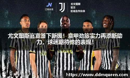 尤文图斯官宣签下新援！意甲劲旅实力再添新助力，球迷期待他的表现！