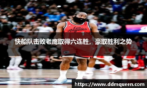 快船队击败老鹰取得六连胜，豪取胜利之势