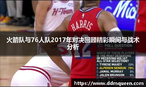 火箭队与76人队2017年对决回顾精彩瞬间与战术分析